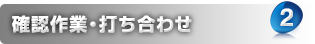 2. 確認作業・打ち合わせ