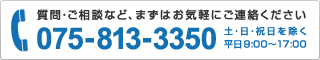 質問・ご相談など、まずはお気軽にご連絡ください！電話番号：075-813-3350（土・日・祝日を除く平日9:00～17:00）