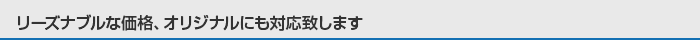 リーズナブルな価格、オリジナルにも対応致します