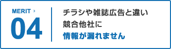 4.チラシや雑誌広告と違い、競合他社に情報が漏れません