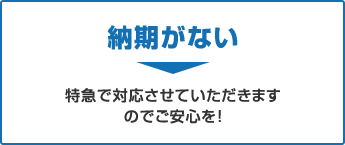 納期がない→特急で対応させていただきますのでご安心を！